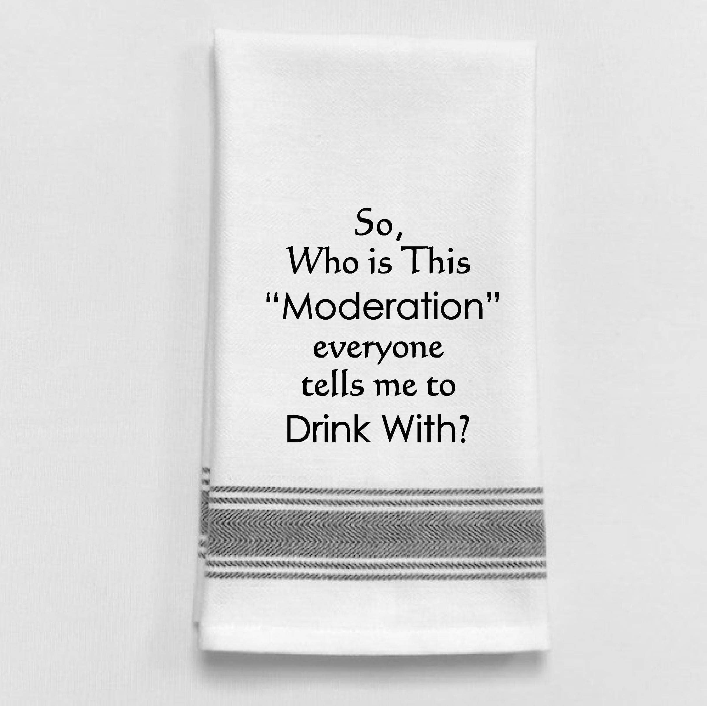 So, who is this "Moderation" everyone tells me...Dish Towel Humor - Coco and lulu boutique