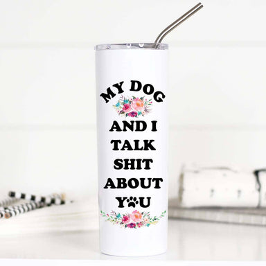 My Dog & I Talk Shit Funny 20oz Stainless Tall Travel Cup - Coco and lulu boutique