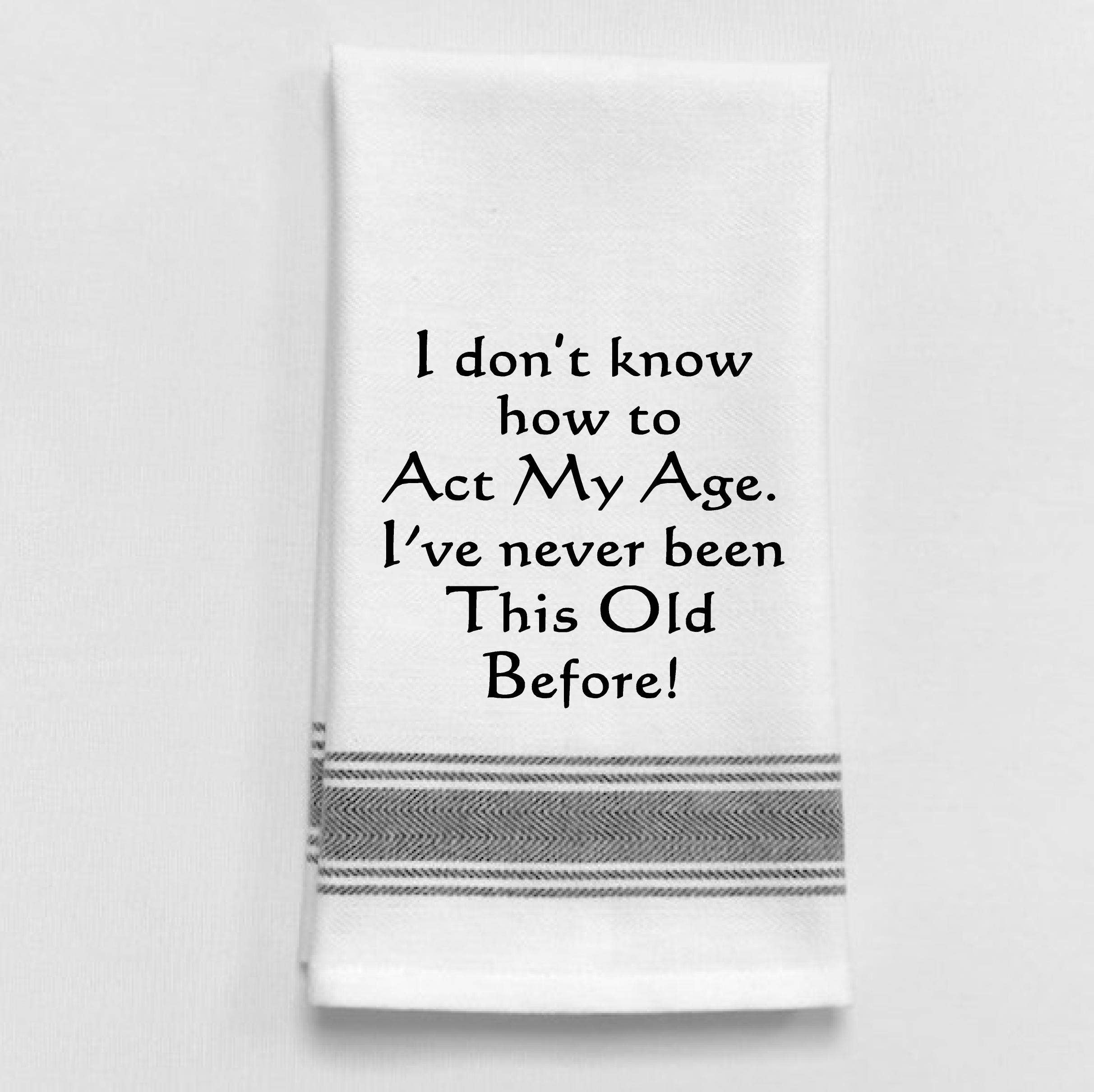 Dish Towel Humor... I don't know how to act my age. I've never been... - Coco and lulu boutique 